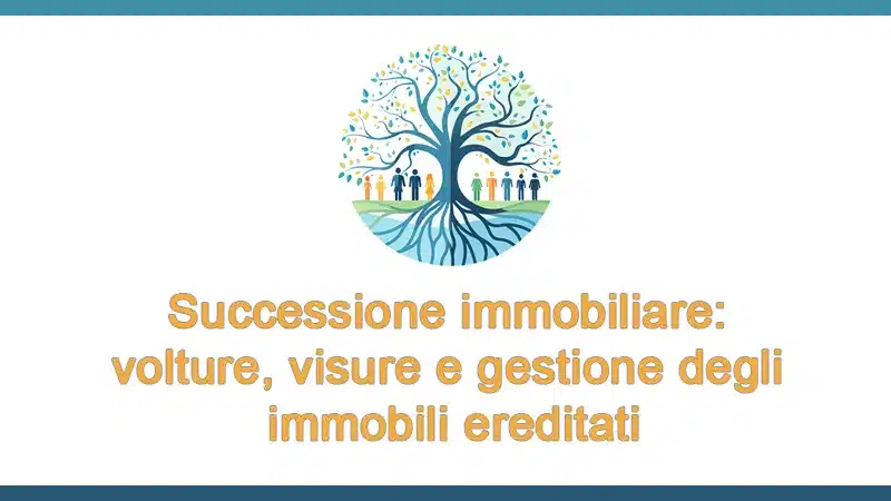 Successione immobiliare: volture, visure e gestione degli immobili ereditati