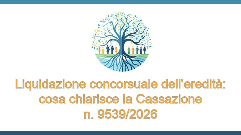 Liquidazione concorsuale dell’eredità: cosa chiarisce la Cassazione n. 9539/2026