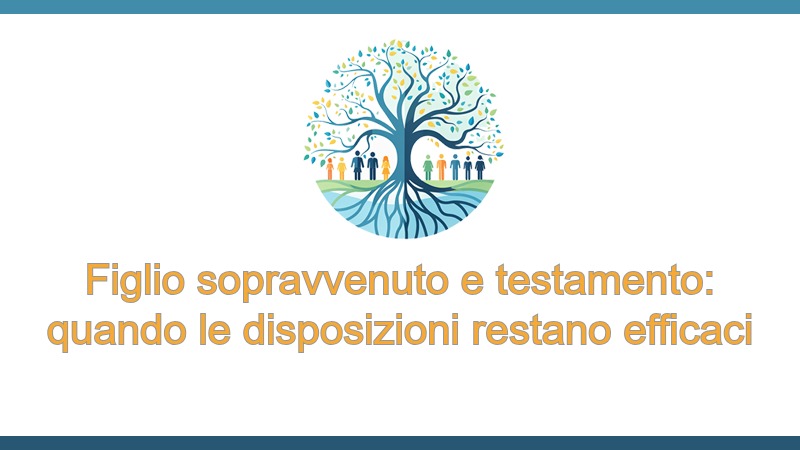Figlio sopravvenuto e testamento: quando le disposizioni restano efficaci