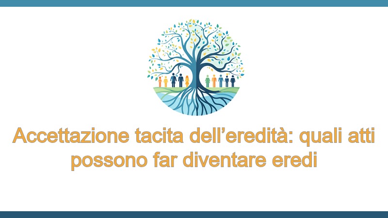 Accettazione tacita dell’eredità: quali atti possono far diventare eredi