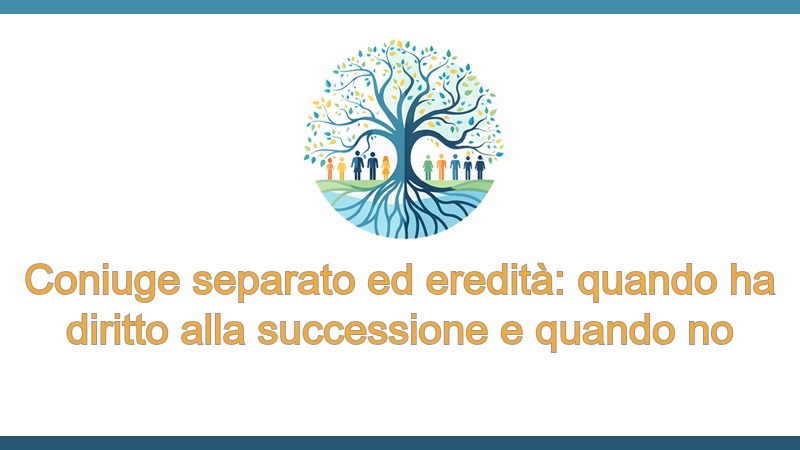 Coniuge separato ed eredità: quando ha diritto alla successione e quando no